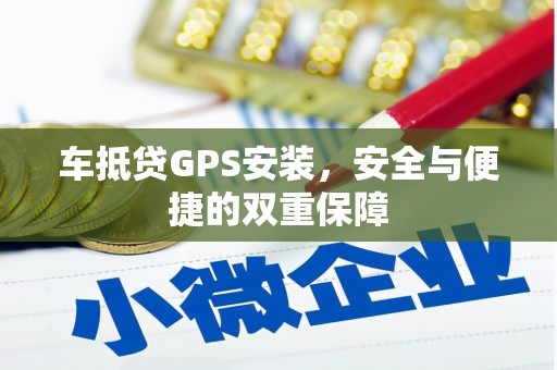 辛集车抵贷GPS安装，安全与便捷的双重保障