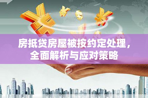 罗甸房抵贷房屋被按约定处理，全面解析与应对策略