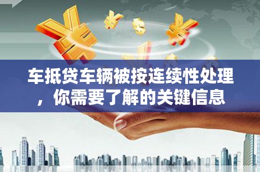 香坊车抵贷车辆被按连续性处理，你需要了解的关键信息