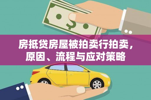 香坊房抵贷房屋被拍卖行拍卖，原因、流程与应对策略