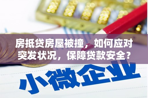 沂源房抵贷房屋被撞，如何应对突发状况，保障贷款安全？