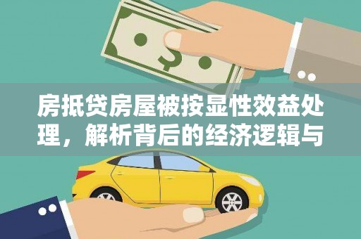 天心房抵贷房屋被按显性效益处理，解析背后的经济逻辑与风险防范