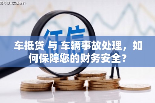 连城车抵贷 与 车辆事故处理，如何保障您的财务安全？