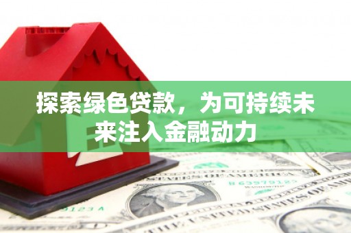 康马探索绿色贷款，为可持续未来注入金融动力