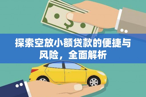 巴林右旗探索空放小额贷款的便捷与风险，全面解析