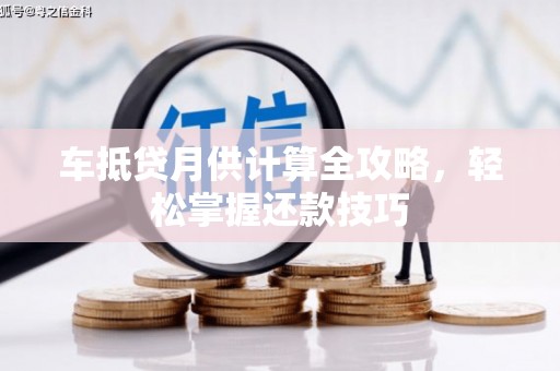 额敏车抵贷月供计算全攻略，轻松掌握还款技巧