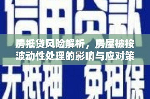 孟村房抵贷风险解析，房屋被按波动性处理的影响与应对策略