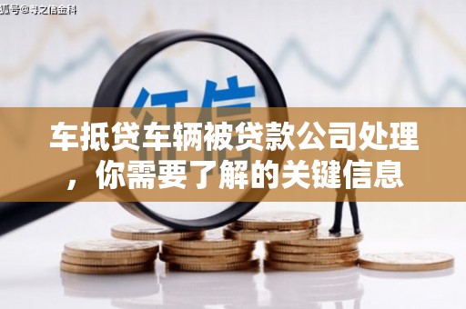 额敏车抵贷车辆被贷款公司处理，你需要了解的关键信息