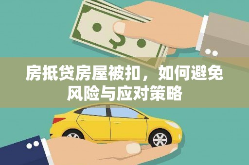 行唐房抵贷房屋被扣，如何避免风险与应对策略