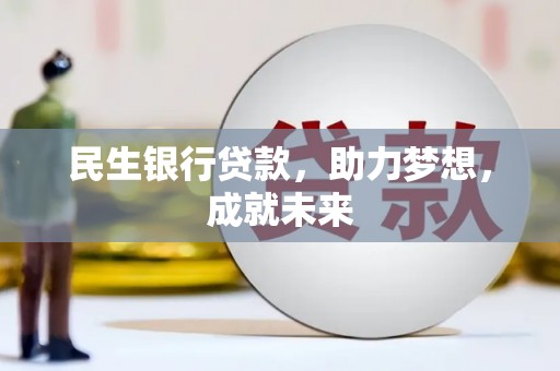 津市民生银行贷款，助力梦想，成就未来