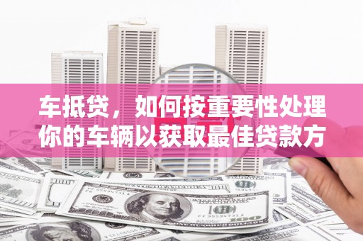 尧都车抵贷，如何按重要性处理你的车辆以获取最佳贷款方案