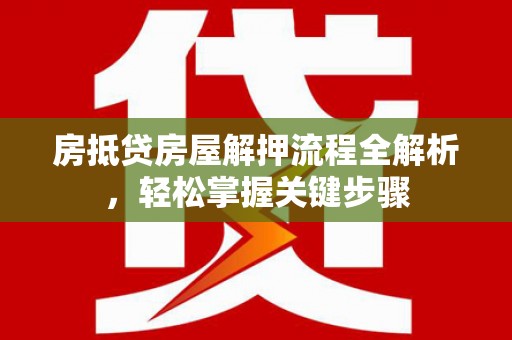 博湖房抵贷房屋解押流程全解析，轻松掌握关键步骤