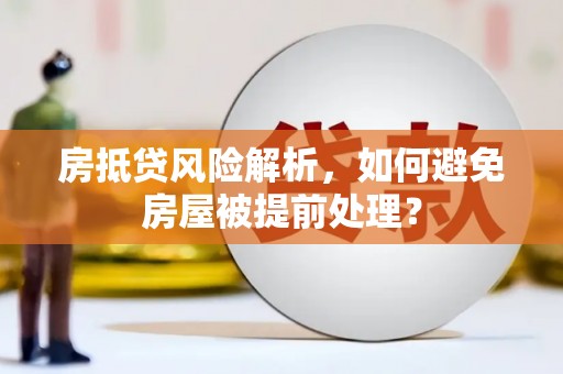 镇远房抵贷风险解析，如何避免房屋被提前处理？
