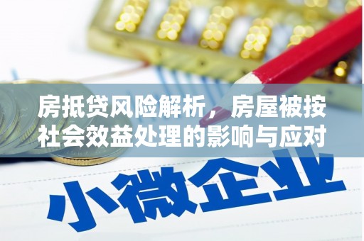 察雅房抵贷风险解析，房屋被按社会效益处理的影响与应对