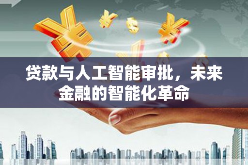 蚌埠贷款与人工智能审批，未来金融的智能化革命