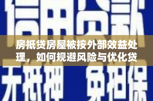 确山房抵贷房屋被按外部效益处理，如何规避风险与优化贷款策略