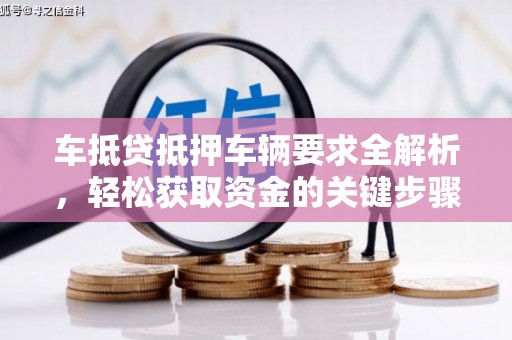 陵城车抵贷抵押车辆要求全解析，轻松获取资金的关键步骤