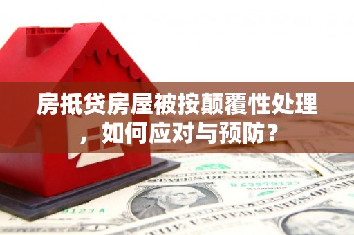 天柱房抵贷房屋被按颠覆性处理，如何应对与预防？