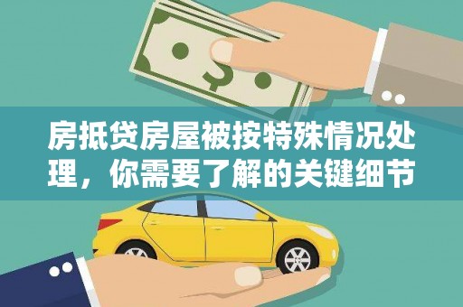 科尔沁左翼中旗房抵贷房屋被按特殊情况处理，你需要了解的关键细节