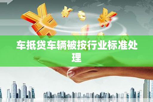 中原车抵贷车辆被按行业标准处理