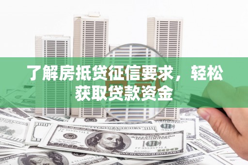 绥棱了解房抵贷征信要求，轻松获取贷款资金
