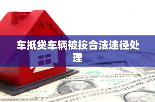 蚌埠车抵贷车辆被按合法途径处理