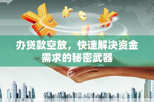 彭泽办贷款空放，快速解决资金需求的秘密武器