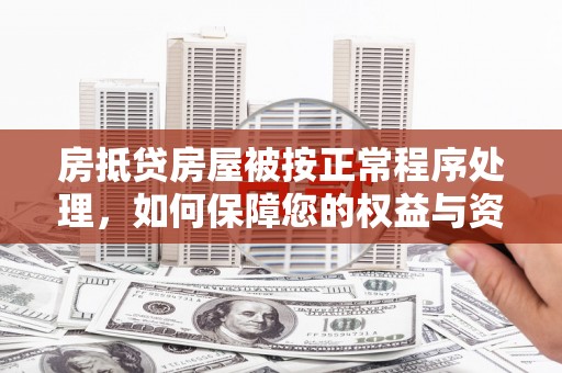 吴中房抵贷房屋被按正常程序处理，如何保障您的权益与资产安全？