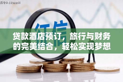 碌曲贷款酒店预订，旅行与财务的完美结合，轻松实现梦想之旅