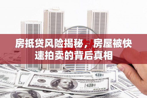 科尔沁左翼中旗房抵贷风险揭秘，房屋被快速拍卖的背后真相