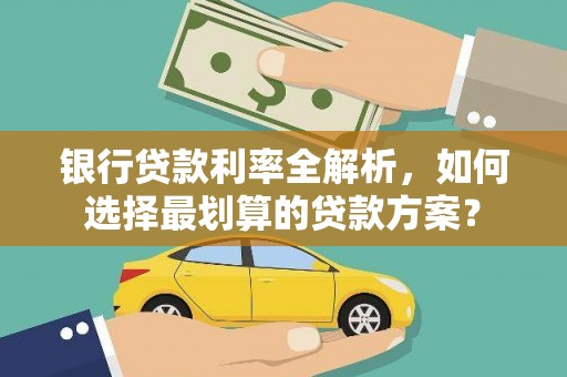 克什克腾旗银行贷款利率全解析，如何选择最划算的贷款方案？