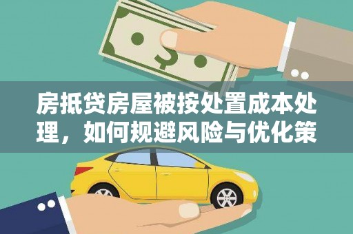 弥渡房抵贷房屋被按处置成本处理，如何规避风险与优化策略