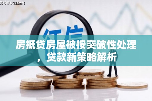 弥渡房抵贷房屋被按突破性处理，贷款新策略解析