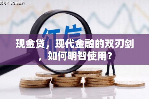 集集现金贷，现代金融的双刃剑，如何明智使用？