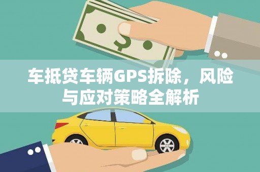 任丘车抵贷车辆GPS拆除，风险与应对策略全解析