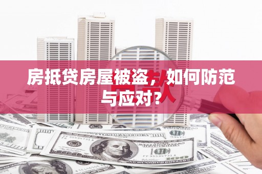 集集房抵贷房屋被盗，如何防范与应对？