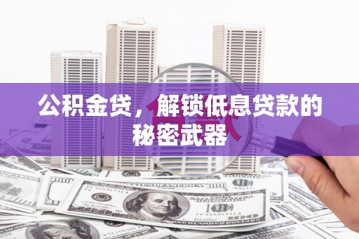 团风公积金贷，解锁低息贷款的秘密武器