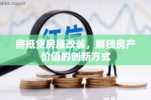 宿松房抵贷房屋改装，解锁房产价值的创新方式
