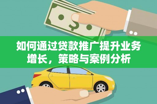 德令哈如何通过贷款推广提升业务增长，策略与案例分析