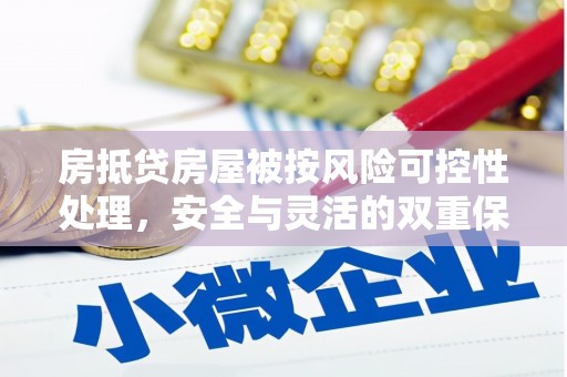 墨玉房抵贷房屋被按风险可控性处理，安全与灵活的双重保障