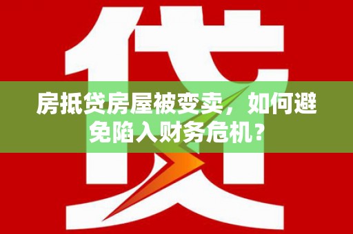 兴国房抵贷房屋被变卖，如何避免陷入财务危机？