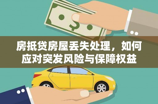 辽源房抵贷房屋丢失处理，如何应对突发风险与保障权益