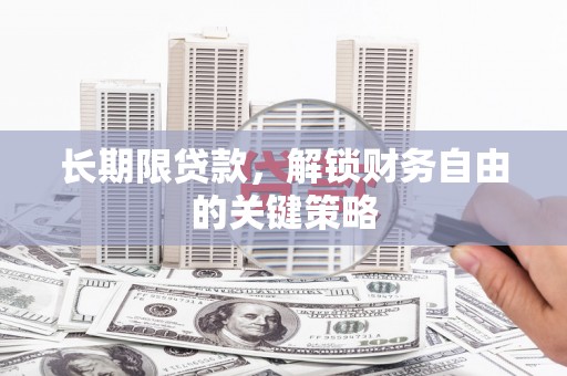 巴彦淖尔长期限贷款，解锁财务自由的关键策略