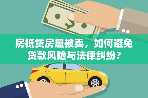 河曲房抵贷房屋被卖，如何避免贷款风险与法律纠纷？