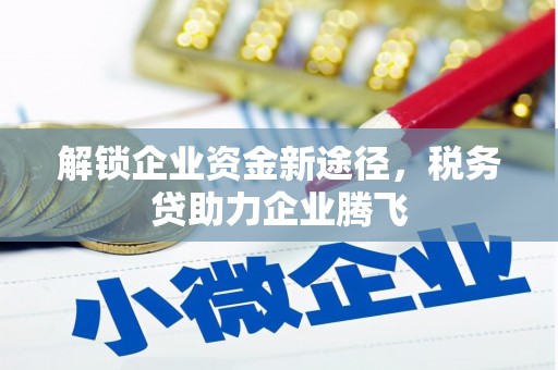 河曲解锁企业资金新途径，税务贷助力企业腾飞