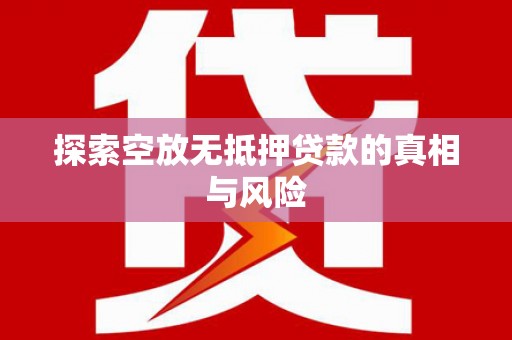 尖石探索空放无抵押贷款的真相与风险