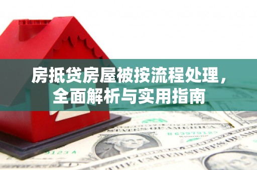 禹会房抵贷房屋被按流程处理，全面解析与实用指南
