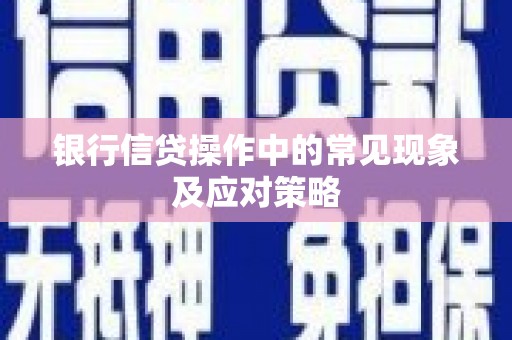 头屯河银行信贷操作中的常见现象及应对策略
