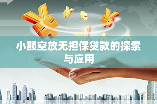 抚顺小额空放无担保贷款的探索与应用