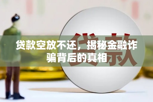 白朗贷款空放不还，揭秘金融诈骗背后的真相